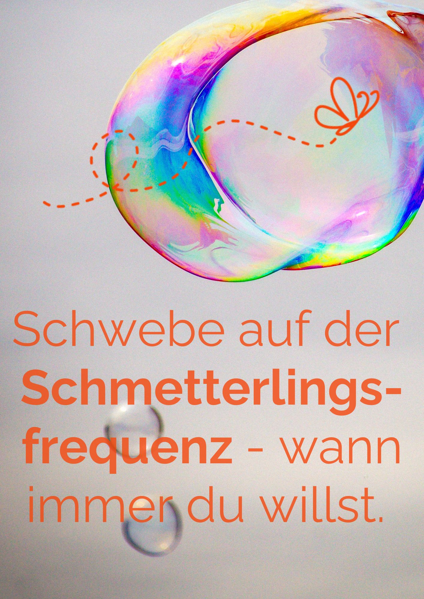 Schillernde Seifenblase. Text: Schwebe auf der Schmetterlingsfrequenz - wann immer du willst.